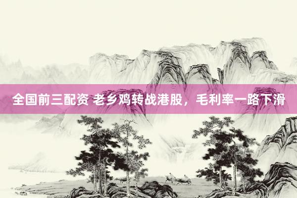 全国前三配资 老乡鸡转战港股，毛利率一路下滑
