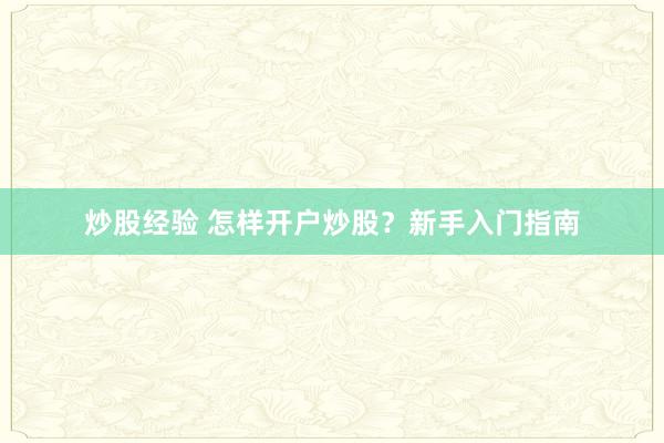 炒股经验 怎样开户炒股？新手入门指南