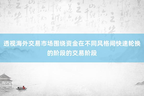 透视海外交易市场围绕资金在不同风格间快速轮换的阶段的交易阶段